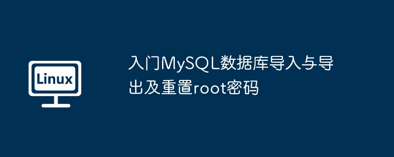 2024入门MySQL数据库导入与导出及重置root密码