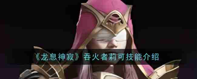 2024年《龙息神寂》吞火者莉可技能介绍