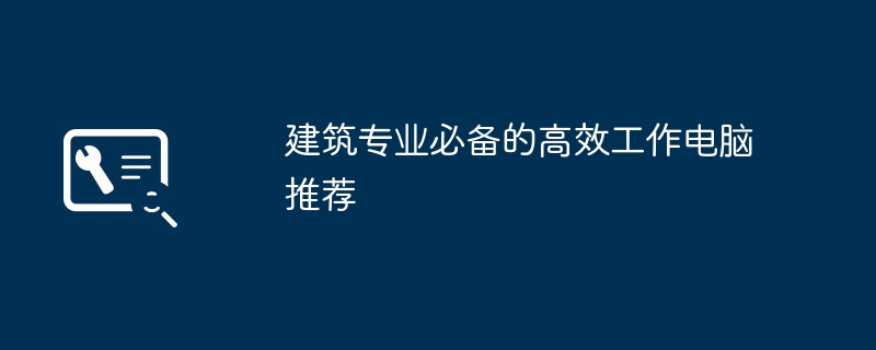 2024年建筑专业必备的高效工作电脑推荐