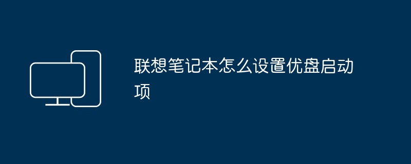 2024年联想笔记本怎么设置优盘启动项