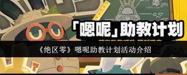 2024年《绝区零》嗯呢助教计划活动介绍