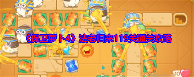 2024年《保卫萝卜4》法老归来119关通关攻略