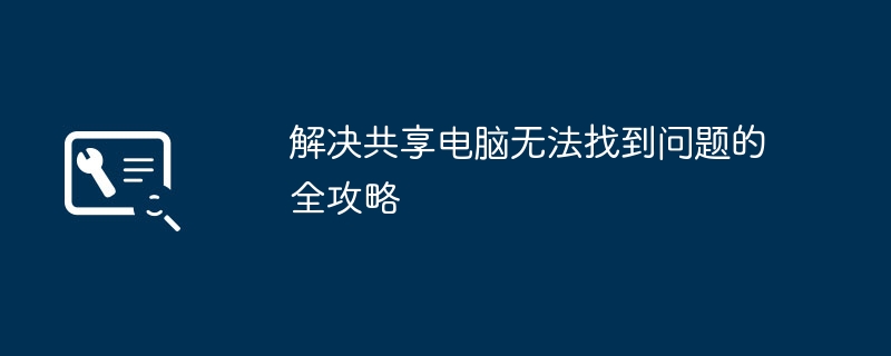 2024年解决共享电脑无法找到问题的全攻略