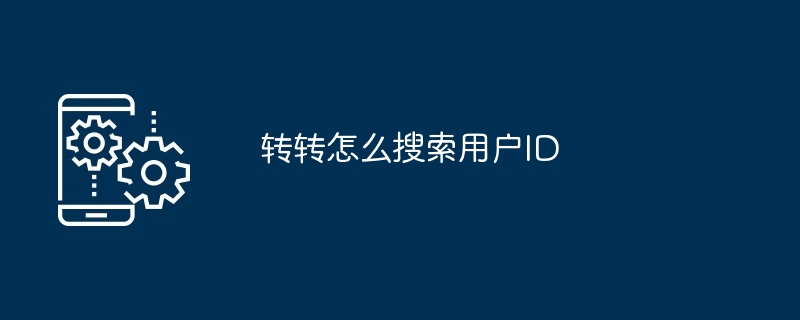 2024年转转怎么搜索用户ID