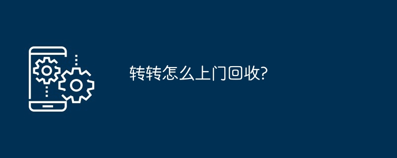 2024年转转怎么上门回收?
