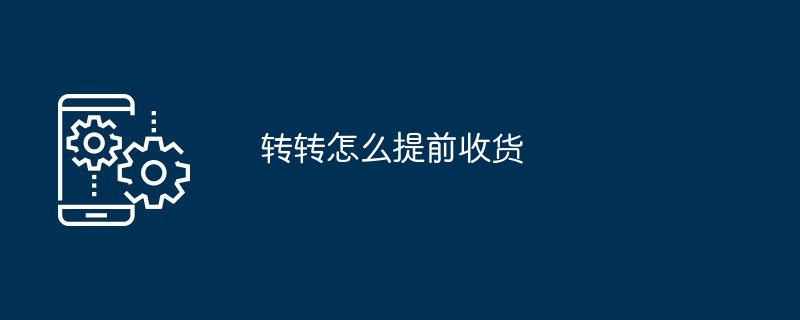 2024年转转怎么提前收货
