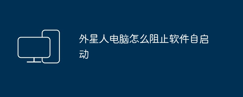 2024年外星人电脑怎么阻止软件自启动