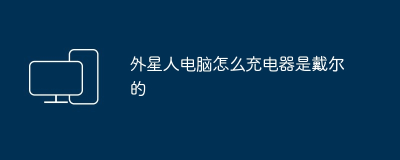 2024年外星人电脑怎么充电器是戴尔的