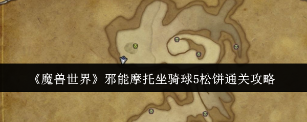 2024年《魔兽世界》邪能摩托坐骑球5松饼通关攻略