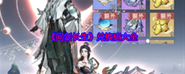 2024年《问剑长生》兑换码大全