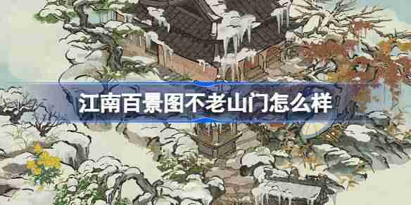 2024年江南百景图不老山门怎么样 江南百景图江南宝藏系列建筑介绍