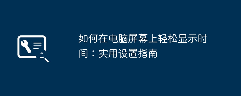 2024年如何在电脑屏幕上轻松显示时间：实用设置指南