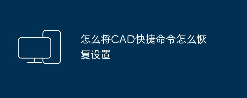2024年怎么将CAD快捷命令怎么恢复设置
