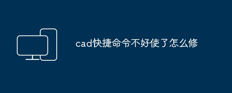 2024年cad快捷命令不好使了怎么修