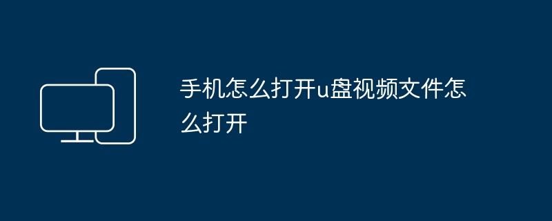 2024年手机怎么打开u盘视频文件怎么打开