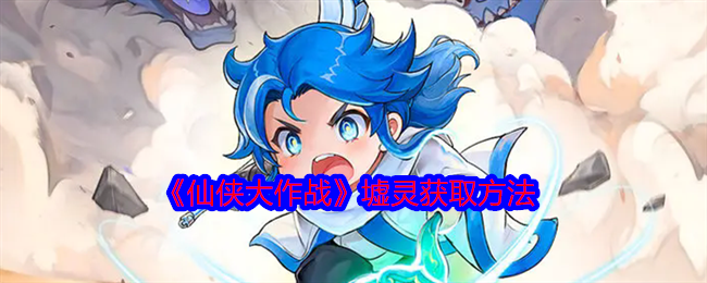 2024年《仙侠大作战》墟灵获取方法