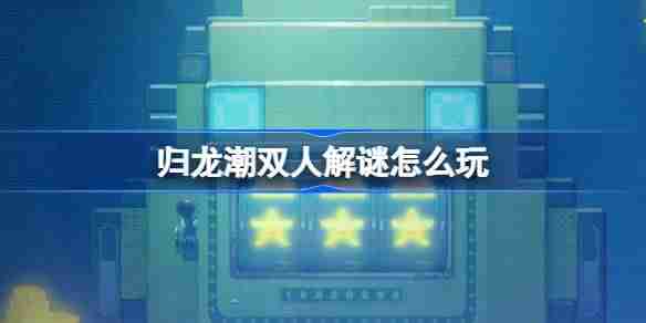 2024年归龙潮双人解谜怎么玩 归龙潮双人解谜活动介绍