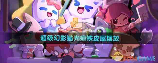 2024年《超级幻影猫光痕》铁皮屋摆放方法