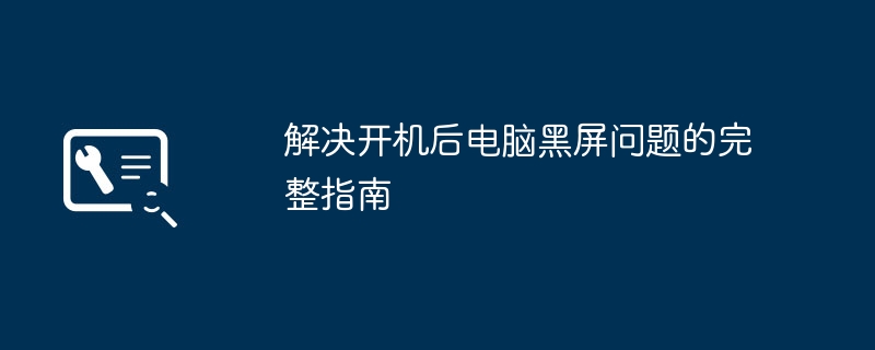 2024年解决开机后电脑黑屏问题的完整指南