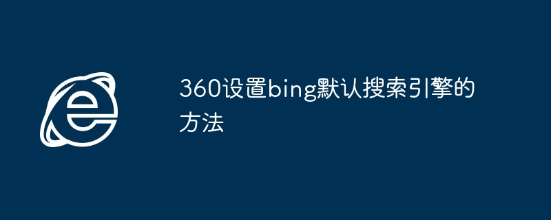 2024年360设置bing默认搜索引擎的方法