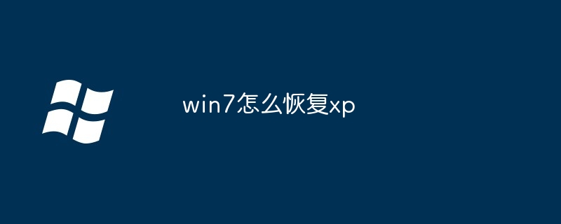 2024年win7怎么恢复xp