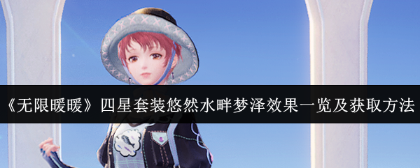 2024年《无限暖暖》四星套装悠然水畔梦泽效果一览及获取方法
