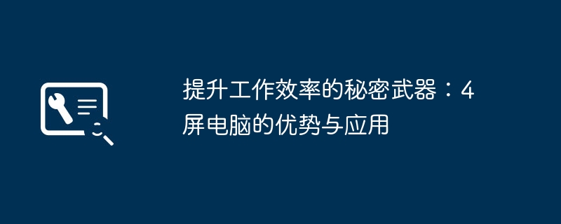 2024年提升工作效率的秘密武器：4屏电脑的优势与应用