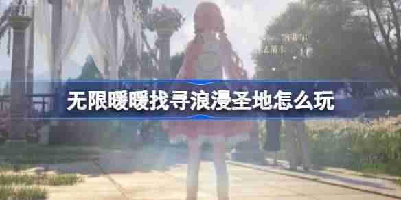 2024年无限暖暖找寻浪漫圣地怎么玩 公测第二天每日任务做法介绍