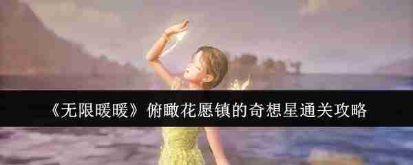2024年《无限暖暖》俯瞰花愿镇的奇想星通关攻略