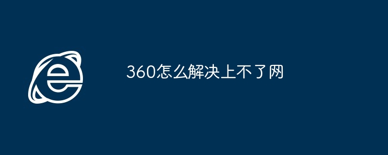 2024年360怎么解决上不了网
