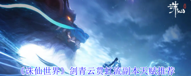 2024年《诛仙世界》剑青云贯虹流副本天赋推荐