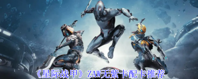 2024年《星际战甲》ZAW无紫卡配卡推荐
