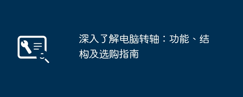 2024年深入了解电脑转轴：功能、结构及选购指南