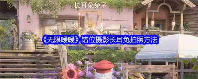 2024年《无限暖暖》错位摄影长耳兔拍照方法