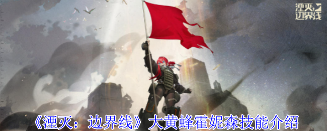 2024年《湮灭:边界线》大黄蜂霍妮森技能介绍