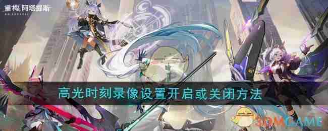 2024年《重构：阿塔提斯》高光时刻录像设置开启或关闭方法