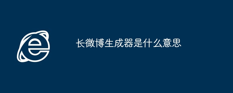 2024年长微博生成器是什么意思