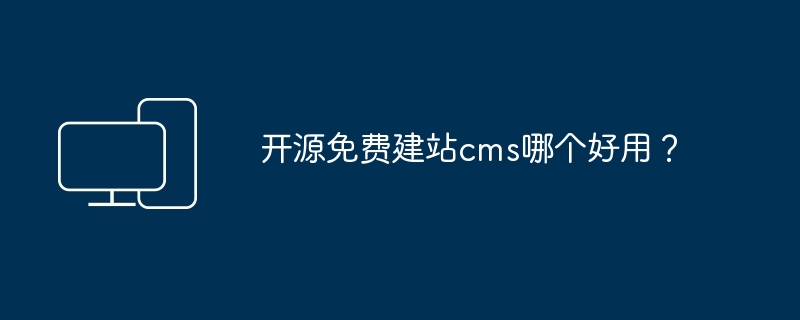 2024年开源免费建站cms哪个好用？