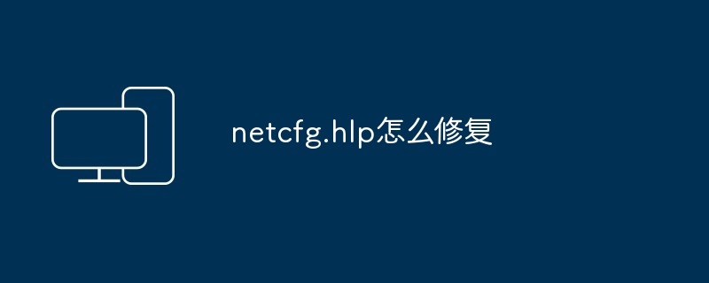 2024年netcfg.hlp怎么修复
