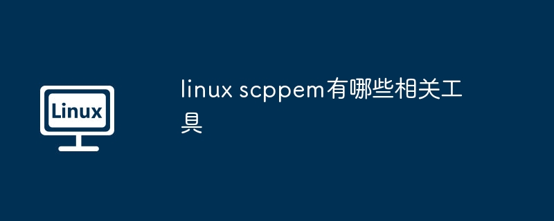 linux-scppem相关工具推荐