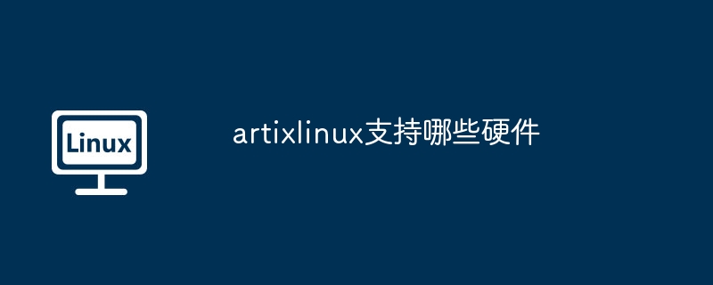 artixlinux支持硬件全解析
