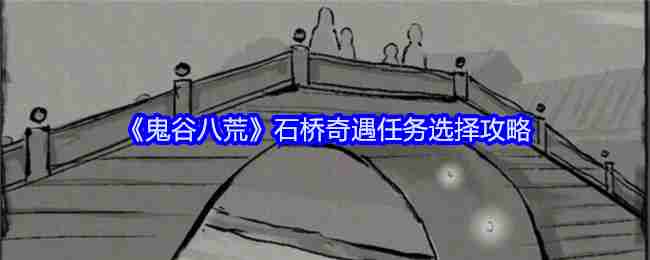 鬼谷八荒-石桥奇遇任务选择攻略