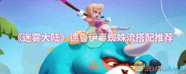 迷雾大陆-德鲁伊毒蜘蛛流最强搭配推荐