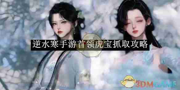 逆水寒手游-首领虎宝抓取技巧揭秘