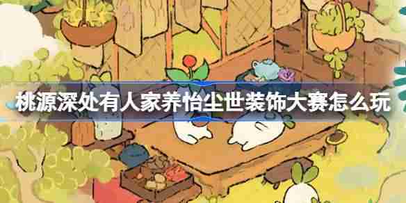 桃源深处有人家养怡尘世装饰大赛玩法揭秘