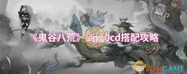 鬼谷八荒剑修0cd搭配攻略-剑修0cd最强搭配指南