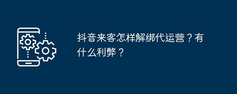 抖音来客解绑代运营-轻松操作指南