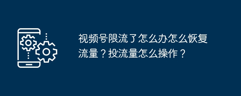 视频号限流恢复流量技巧