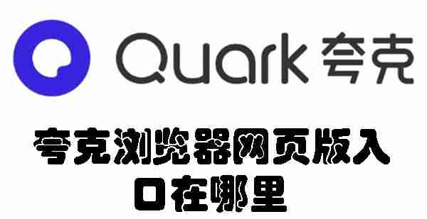 夸克浏览器网页版入口-快速找到夸克浏览器网页版入口