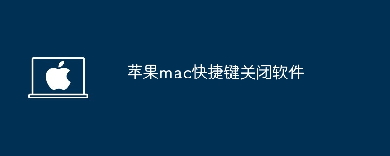 mac快捷键关闭软件-快速掌握苹果mac关闭软件技巧